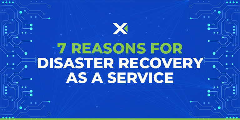 7 Reasons for Disaster Recovery as a Service (DRaaS)